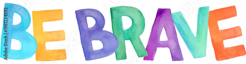 Watercolor colorful, hand-drawn, inspiration slogan BE BRAVE