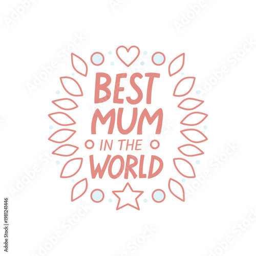 Handdrawn lettering Best Mum in the World with decorative elements for Mothers Day celebration