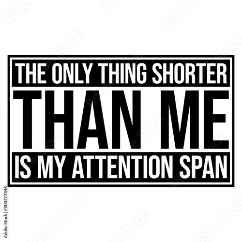 The Only Thing Shorter Than Me Is My Attention Span – hilariously relatable for short people with a scattered mind. Self-aware, funny and a perfect gift for small humans with big chaotic energy.
