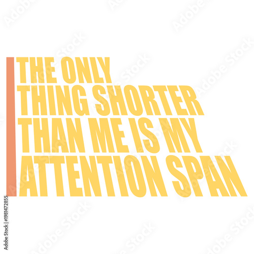 The Only Thing Shorter Than Me Is My Attention Span – hilariously relatable for short people with a scattered mind. Self-aware, funny and a perfect gift for small humans with big chaotic energy.