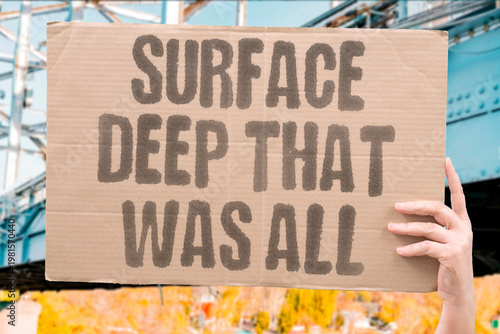 Foto "Surface Deep That Was All" Many relationships that appear meaningful exist only at the most superficial level