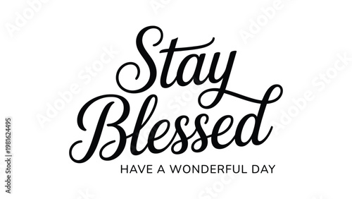 Stay Blessed have a wonderful day elegant black calligraphy lettering, minimalist typography design for inspirational greeting cards and social media isolated on white.