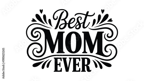 Best Mom Ever ornate decorative design with hearts and flourishes, elegant typography artwork for Mother’s Day celebration greeting card and stock illustration