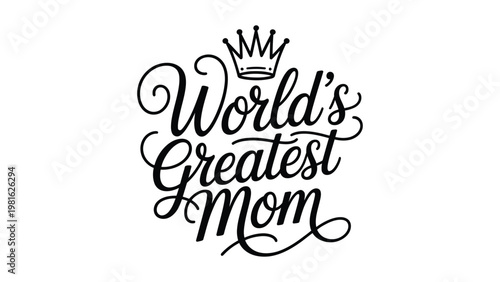 World’s Greatest Mom black and white crown design with elegant cursive lettering, decorative typography artwork for Mother’s Day celebration and stock illustration
