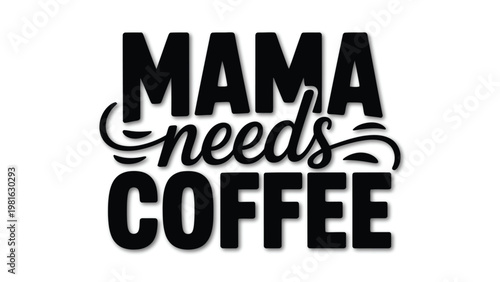 Mama Needs Coffee bold typography design with stylish lettering funny quote for mothers caffeine lover vector illustration