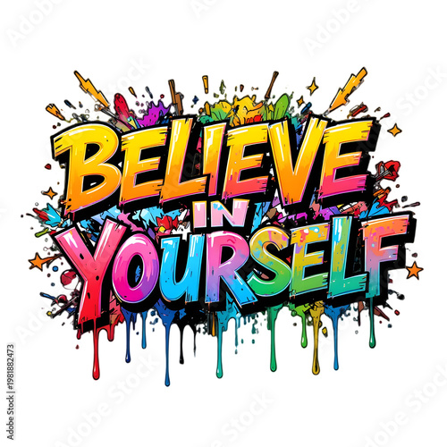 Believe in Yourself Graffiti Typography, Colorful Dripping Paint Splash Inspirational Quote, Urban Street Art Text Design