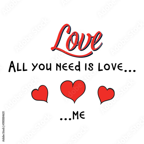 A playful and modern graphic design featuring handwritten typography "All You Need Is Love... Me" decorated with three vibrant red hearts. Perfect for apparel, greeting cards, and social media.