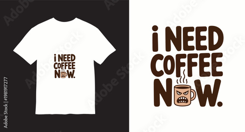 I need coffee now funny t-shirt design with angry coffee cup graphic.