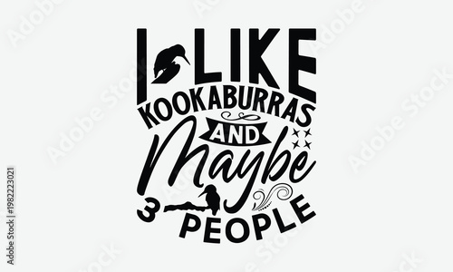 I Like Kookaburras And Maybe 3 People - Kingfisher T-Shirt Design, Illustration With Hand-lettering And Decoration Elements, Cricut, Eps, Silhouette Cameo, Eps.