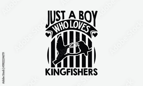Just A Boy Who Loves Kingfishers - Kingfisher T-Shirt Design, Handmade Calligraphy Vector Illustration, Posters, Cards, Isolated White Background.