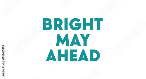 Bright May Ahead Text - Motivational Quote for Spring and Future