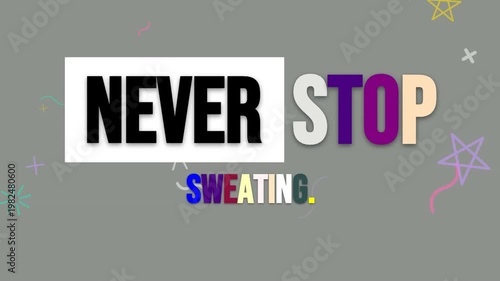Animated motivational text Never Stop Sweating for gym workout and fitness inspiration on a grey background. Fitness motivation quote