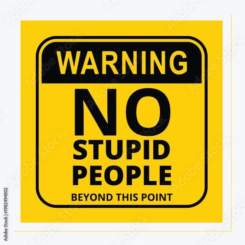 Warning No Stupid People Beyond This Point Funny Yellow Safety Sign Graphic
