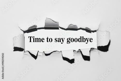 Time to say goodbye message revealed through a torn paper hole isolated on white background