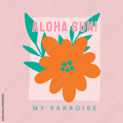A vibrant tropical illustration featuring a large orange flower with teal leaves and the text "Aloha Sun! My Paradise." Modern flat vector style in summery pastel pink and teal colors.