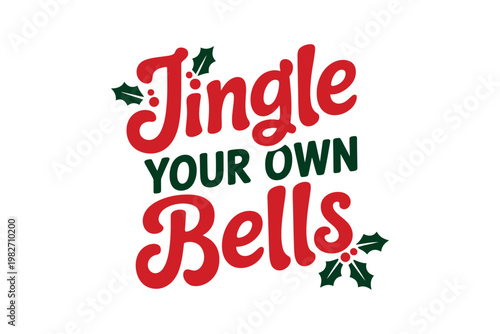 A festive holiday graphic with the phrase Jingle Your Own Bells in red and green text surrounded by holly leaves on a white background.