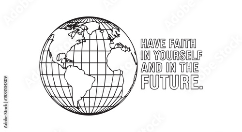 Inspirational quote with globe illustration featuring have faith in yourself and in the future text for motivational concept.