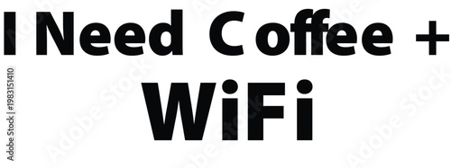Coffee, wifi, need coffee, coffee and wifi, humorous text