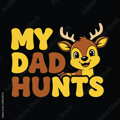 A cartoon deer with text that reads My Dad Hunts on a black background tshirt design