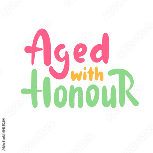 Aged with honour - inspire motivational quote about age, idiom, slang. Hand drawn lettering. Print for social media content, inspirational poster, t-shirt, bag, cups, card, sticker, badge. 