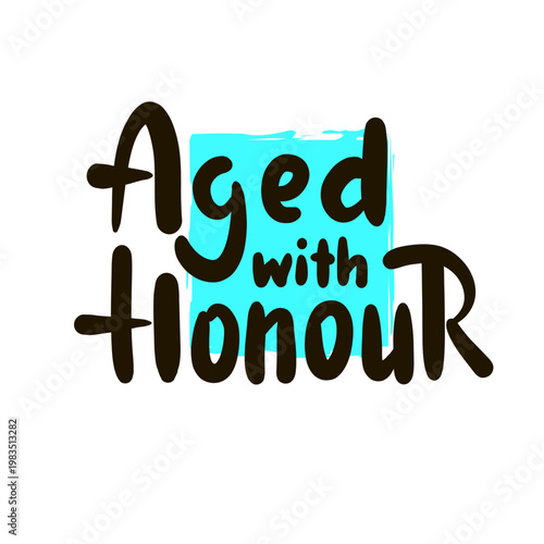 Aged with honour - inspire motivational quote about age, idiom, slang. Hand drawn lettering. Print for social media content, inspirational poster, t-shirt, bag, cups, card, sticker, badge. 