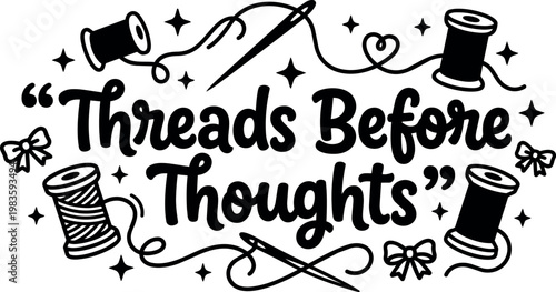 Black and white threads before thoughts calligraphic quote with sewing needles and spools