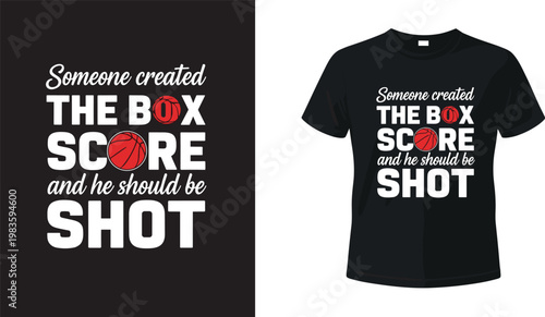 Funny Basketball T-Shirt Design with the Quote 'Someone Created the Box Score and He Should Be Shot' Featuring a Basketball Graphic