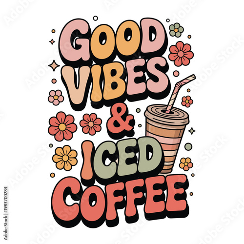 Good vibes and iced coffee retro typography design featuring groovy 70s style bubble lettering surrounded by vibrant flowers and a refreshing beverage cup