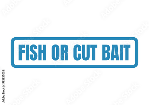 Blue rectangular stamp design showing the idiomatic expression fish or cut bait for business decisions