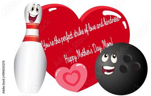 Cute cartoon bowling pin and black bowling ball with happy faces next to big red heart. Text reads “You’re the perfect strike of love and kindness. Happy Mother’s Day, Mom!”. Sweet bowling themed