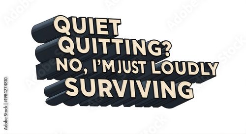Quiet Quitting No I'm Just Loudly Surviving 3D Text Typography Funny Workplace Quote Isolated on White Background