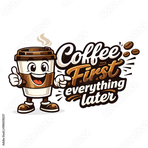 Funny coffee cup character with quote “Coffee first everything later.” Perfect for cafe branding, mugs, stickers, and t-shirt designs.