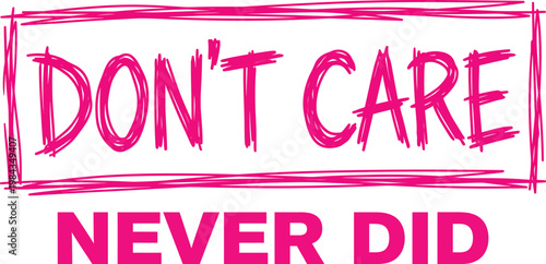 Dont Care Never Did Funny Sarcastic Bold Pink Typography Sketch Frame Attitude Quote Vector SVG EPS T-Shirt Design