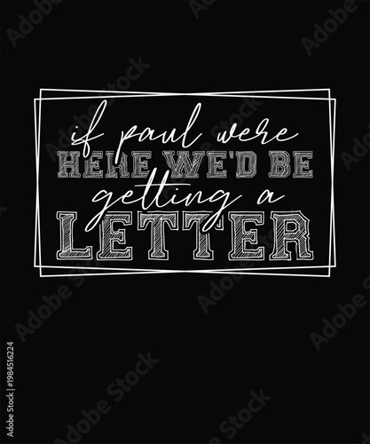 Fotografie Funny Sarcastic T-shirt Design, If Paul were Here We'd Be Getting A Letter