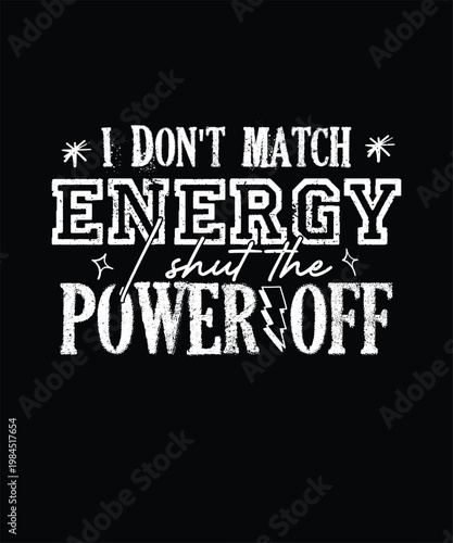 Funny Sarcastic T-shirt Design, I Don't Match Energy, I shut the power off
