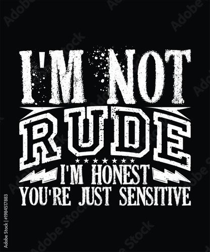Funny Sarcastic T-shirt Design, I'm Not Rude i'm honest you're just sensitive