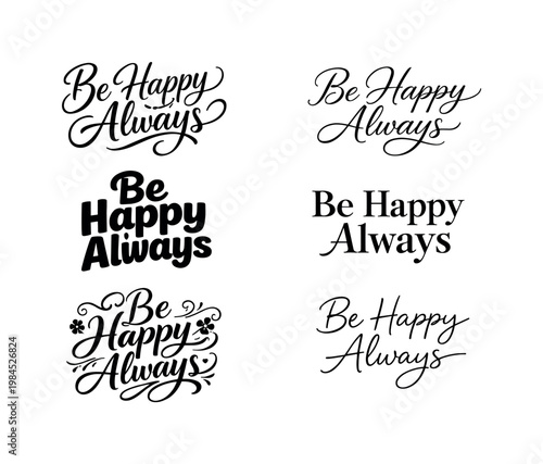 "Be Happy Always" a collection of six different typographic interpretations of the same phrase, arranged in a