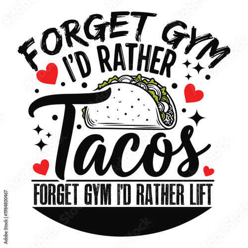 Funny taco quote vector illustration - forget gym i'd rather tacos with mexican food taco lover eating out food art