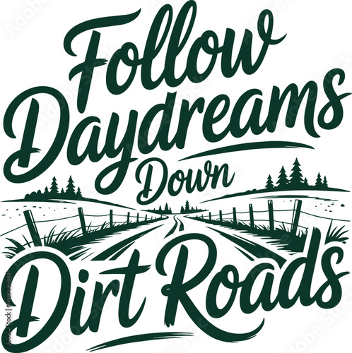 Follow Daydreams Down Dirt Roads script text and rustic road scene with trees on transparent