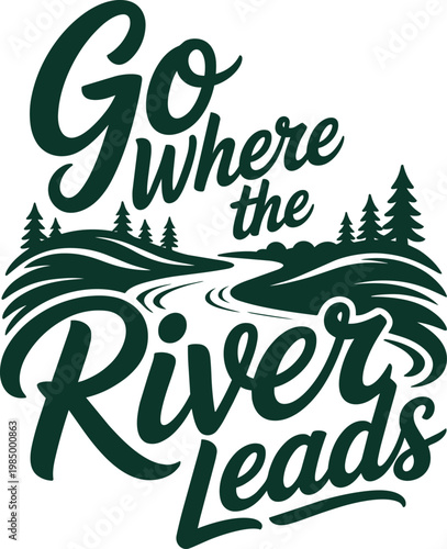 Go where the river leads typography on transparent for dark green and script font
