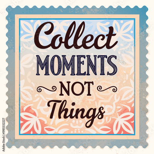 Inspirational quote with elegant floral designs Collect moments not things