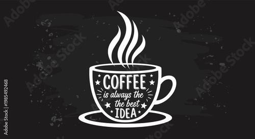 Chalkboard style illustration featuring a steaming cup of coffee with the motivational phrase coffee is always the best idea.