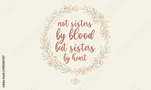 Not sisters by blood but sisters by heart - Elegant floral wreath with feminine script typography and heart symbols