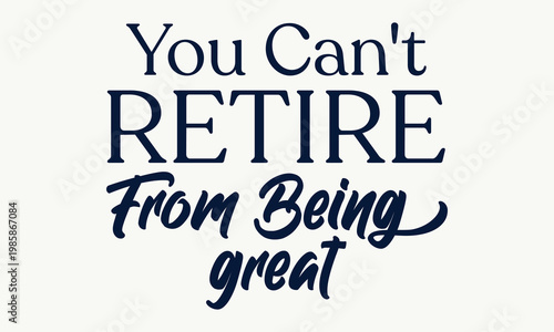You Cant Retire From Being Great - Motivational quote with vintage serif and elegant script typography
