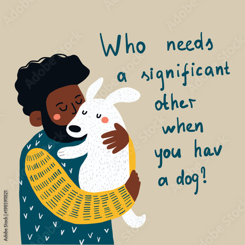 Funny dog quote with loving owner. Hand-drawn illustration of a young, dark-skinned man hugging a small white dog with a humorous quote. Bright colors, cute pet concept, for t-shirt, merch design