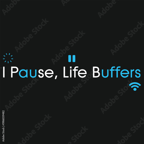 I Pause, Life Buffers – Digital Life Humor Typography