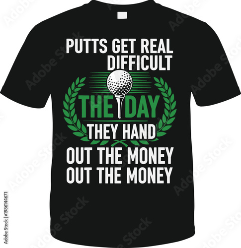 Golf T-shirt Design 'Putts Get Real Difficult the Day They Hand Out the Money' for Golf Lovers and Sports Humor