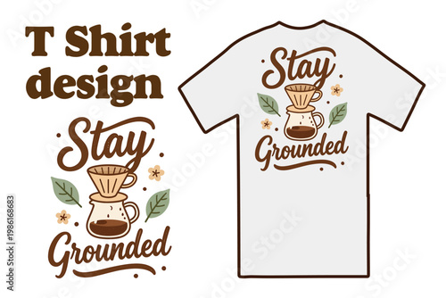 Vintage coffee t-shirt design with Stay Grounded text, retro hand drawn pour over dripper illustration, brown and green apparel graphic vector