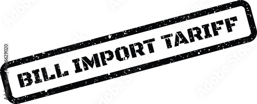 Distressed rectangular rubber stamp featuring BILL IMPORT TARIFF for trade compliance and financial records