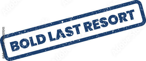 Distressed rectangular rubber stamp featuring the phrase BOLD LAST RESORT for dire situations or ultimate options